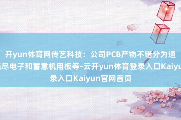 开yun体育网传艺科技：公司PCB产物不错分为通信用板、耗尽电子和蓄意机用板等-云开yun体育登录入口Kaiyun官网首页