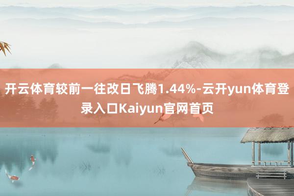 开云体育较前一往改日飞腾1.44%-云开yun体育登录入口Kaiyun官网首页