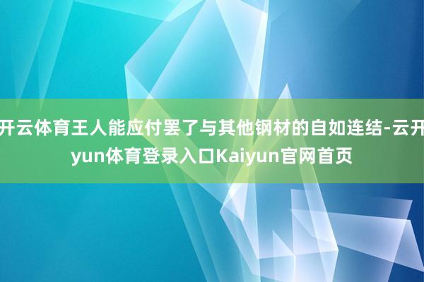 开云体育王人能应付罢了与其他钢材的自如连结-云开yun体育登录入口Kaiyun官网首页
