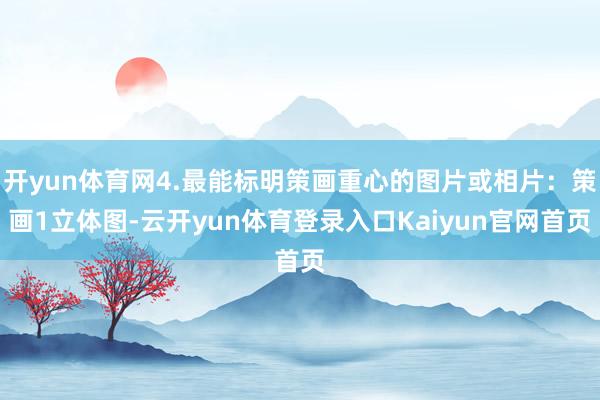 开yun体育网4.最能标明策画重心的图片或相片：策画1立体图-云开yun体育登录入口Kaiyun官网首页