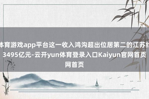 体育游戏app平台这一收入鸿沟超出位居第二的江苏约3495亿元-云开yun体育登录入口Kaiyun官网首页