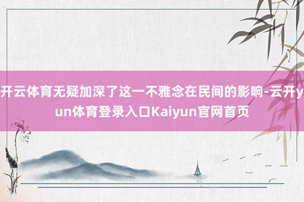 开云体育无疑加深了这一不雅念在民间的影响-云开yun体育登录入口Kaiyun官网首页