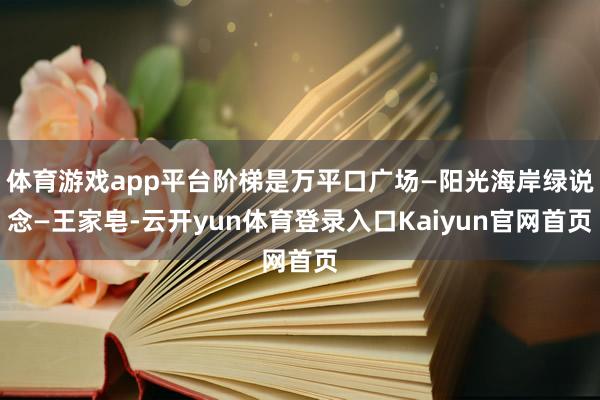 体育游戏app平台阶梯是万平口广场—阳光海岸绿说念—王家皂-云开yun体育登录入口Kaiyun官网首页